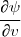 \cfrac{\partial\psi}{\partial v}